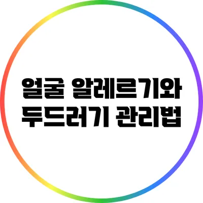 얼굴 알레르기와 두드러기 관리법