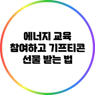 에너지 교육 참여하고 기프티콘 선물 받는 법