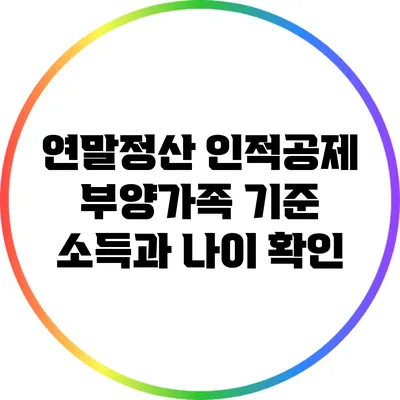 연말정산 인적공제: 부양가족 기준 소득과 나이 확인