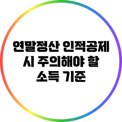 연말정산 인적공제 시 주의해야 할 소득 기준