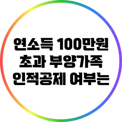 연소득 100만원 초과 부양가족 인적공제 여부는?
