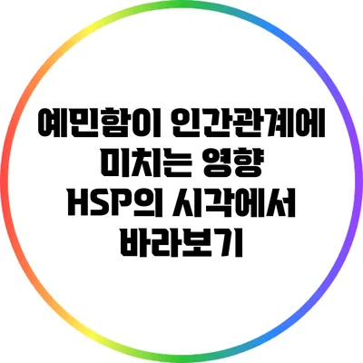 예민함이 인간관계에 미치는 영향: HSP의 시각에서 바라보기