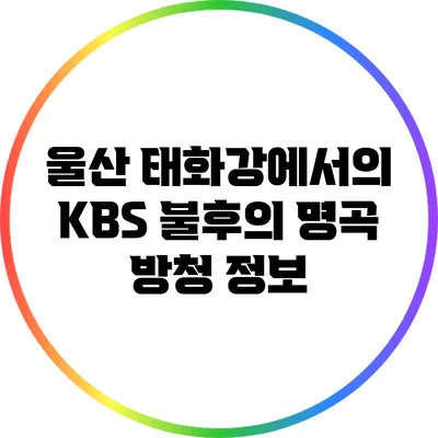 울산 태화강에서의 KBS 불후의 명곡 방청 정보