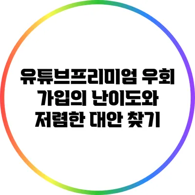유튜브프리미엄 우회 가입의 난이도와 저렴한 대안 찾기