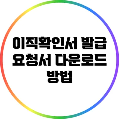 이직확인서 발급 요청서 다운로드 방법