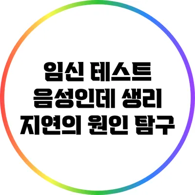 임신 테스트 음성인데 생리 지연의 원인 탐구
