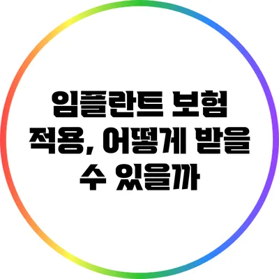 임플란트 보험 적용, 어떻게 받을 수 있을까?