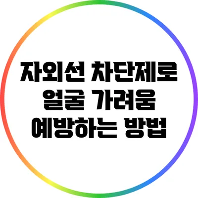 자외선 차단제로 얼굴 가려움 예방하는 방법