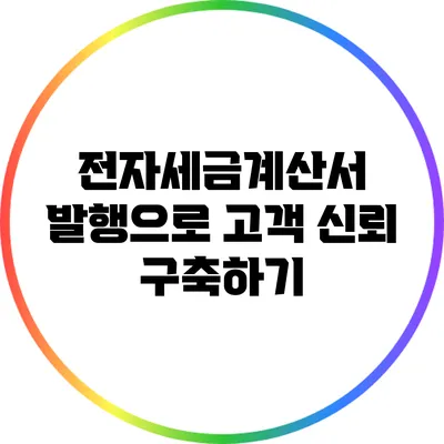 전자세금계산서 발행으로 고객 신뢰 구축하기