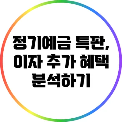 정기예금 특판, 이자 추가 혜택 분석하기