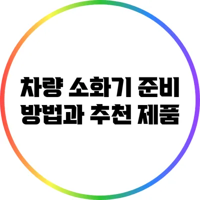 차량 소화기 준비 방법과 추천 제품