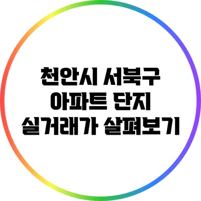 천안시 서북구 아파트 단지 실거래가 살펴보기
