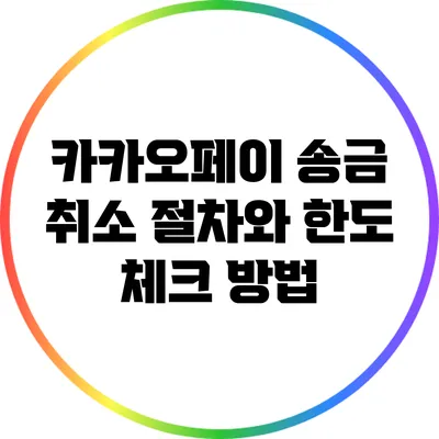 카카오페이 송금 취소 절차와 한도 체크 방법