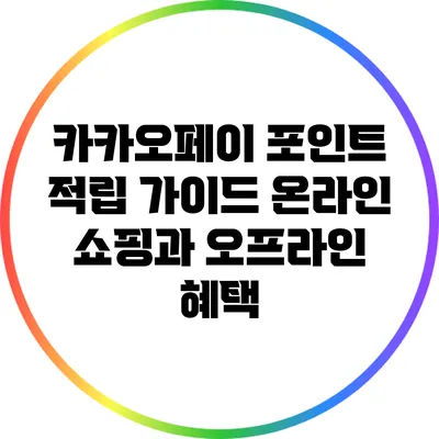 카카오페이 포인트 적립 가이드: 온라인 쇼핑과 오프라인 혜택