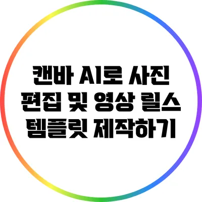 캔바 AI로 사진 편집 및 영상 릴스 템플릿 제작하기