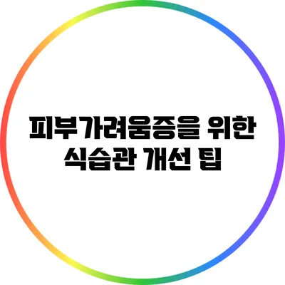 피부가려움증을 위한 식습관 개선 팁