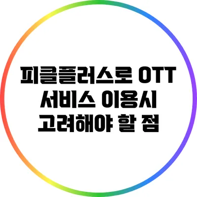 피클플러스로 OTT 서비스 이용시 고려해야 할 점