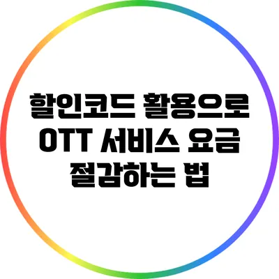 할인코드 활용으로 OTT 서비스 요금 절감하는 법