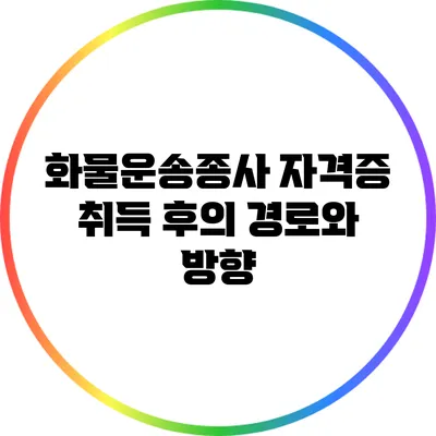 화물운송종사 자격증 취득 후의 경로와 방향