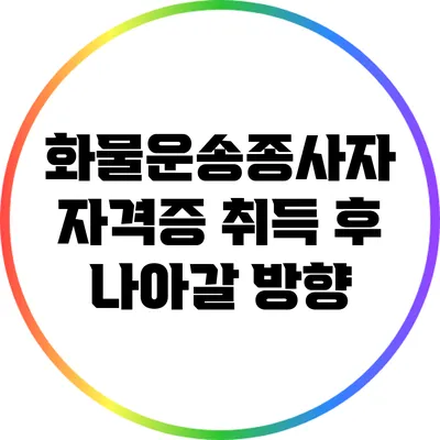 화물운송종사자 자격증 취득 후 나아갈 방향