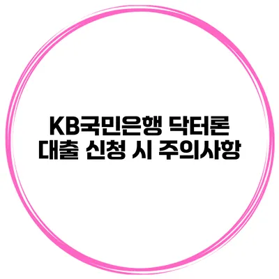 KB국민은행 닥터론 대출 신청 시 주의사항