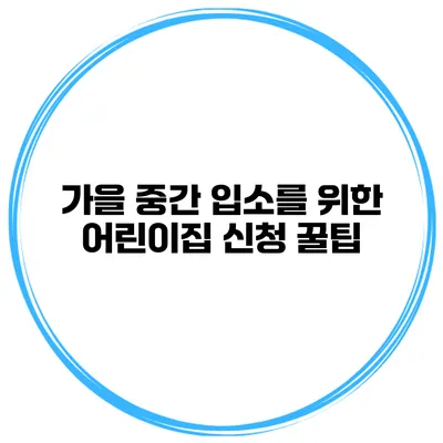 가을 중간 입소를 위한 어린이집 신청 꿀팁