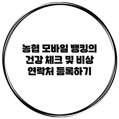 농협 모바일 뱅킹의 건강 체크 및 비상 연락처 등록하기