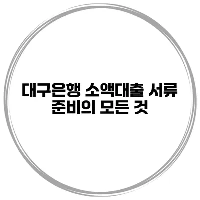 대구은행 소액대출 서류 준비의 모든 것