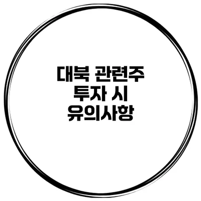 대북 관련주 투자 시 유의사항