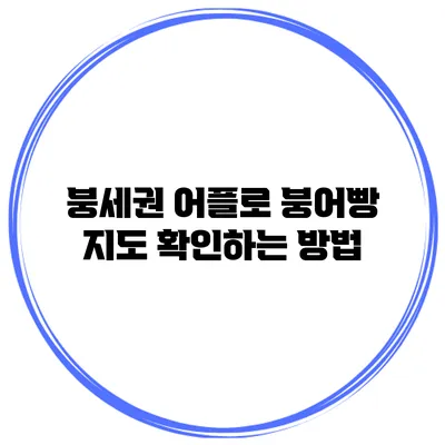 붕세권 어플로 붕어빵 지도 확인하는 방법