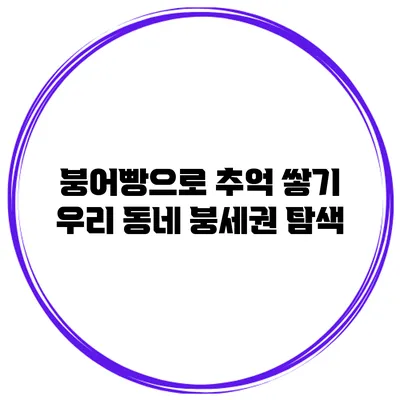 붕어빵으로 추억 쌓기: 우리 동네 붕세권 탐색