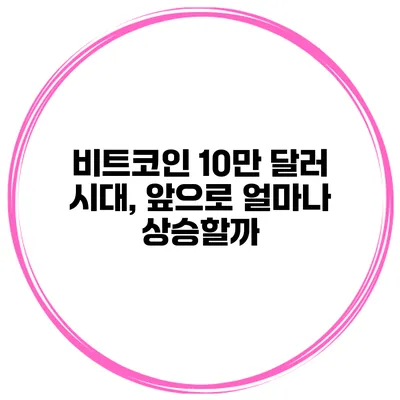 비트코인 10만 달러 시대, 앞으로 얼마나 상승할까?