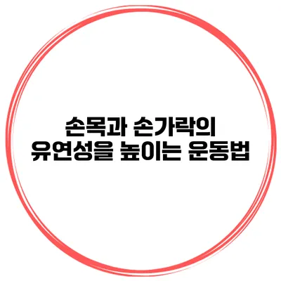 손목과 손가락의 유연성을 높이는 운동법
