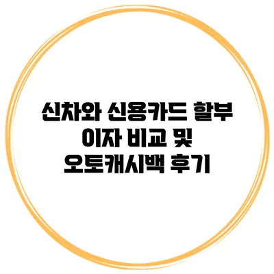 신차와 신용카드 할부 이자 비교 및 오토캐시백 후기