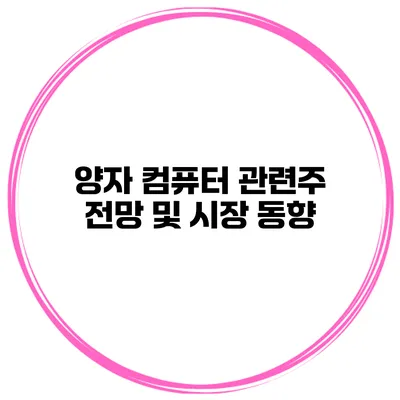 양자 컴퓨터 관련주 전망 및 시장 동향