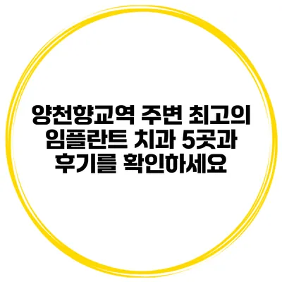 양천향교역 주변 최고의 임플란트 치과 5곳과 후기를 확인하세요