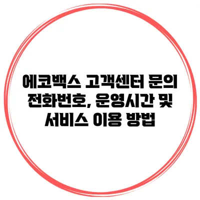 에코백스 고객센터 문의 전화번호, 운영시간 및 서비스 이용 방법