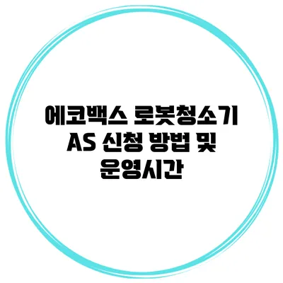 에코백스 로봇청소기 AS 신청 방법 및 운영시간