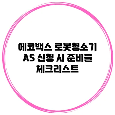 에코백스 로봇청소기 AS 신청 시 준비물 체크리스트