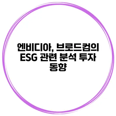 엔비디아, 브로드컴의 ESG 관련 분석 투자 동향