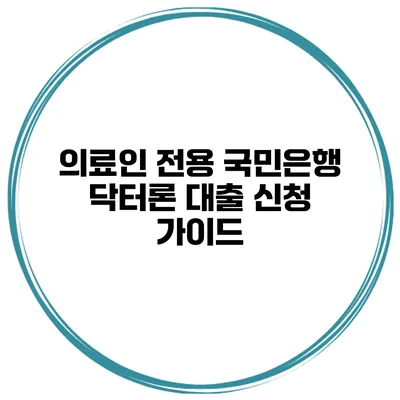 의료인 전용 국민은행 닥터론 대출 신청 가이드