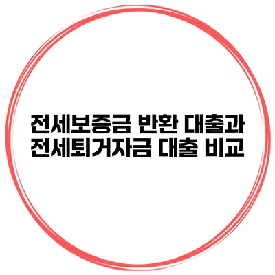 전세보증금 반환 대출과 전세퇴거자금 대출 비교