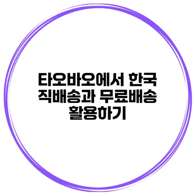 타오바오에서 한국 직배송과 무료배송 활용하기