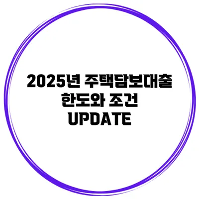 2025년 주택담보대출 한도와 조건 UPDATE