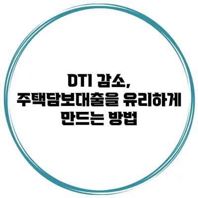 DTI 감소, 주택담보대출을 유리하게 만드는 방법