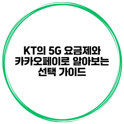 KT의 5G 요금제와 카카오페이로 알아보는 선택 가이드