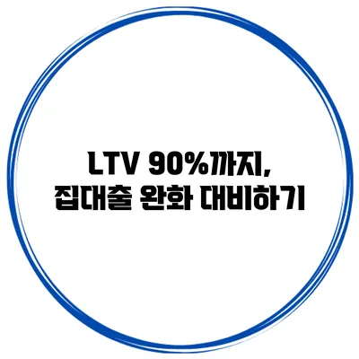 LTV 90%까지, 집대출 완화 대비하기