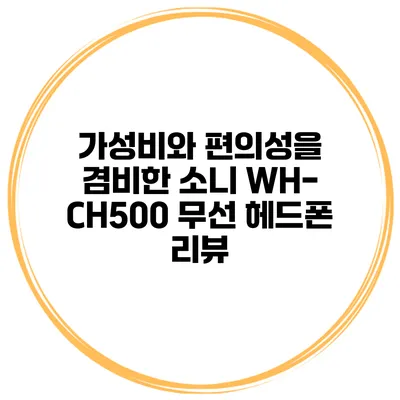 가성비와 편의성을 겸비한 소니 WH-CH500 무선 헤드폰 리뷰