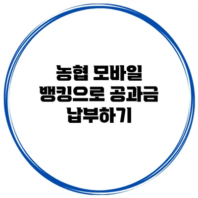 농협 모바일 뱅킹으로 공과금 납부하기