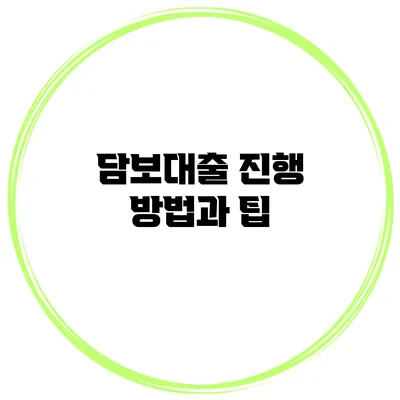 담보대출 진행 방법과 팁